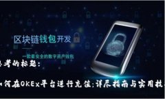 思考的标题:如何在OKEx平台进行充值：详尽指南与