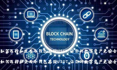 如何选择和使用冷钱包存储USDT，让你的数字资产更安全

如何选择和使用冷钱包存储USDT，让你的数字资产更安全