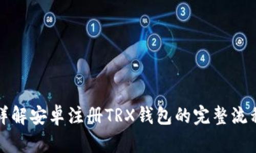 详解安卓注册TRX钱包的完整流程