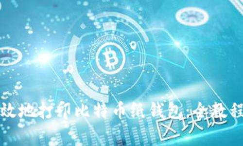 如何安全高效地打印比特币纸钱包:全教程与注意事项
