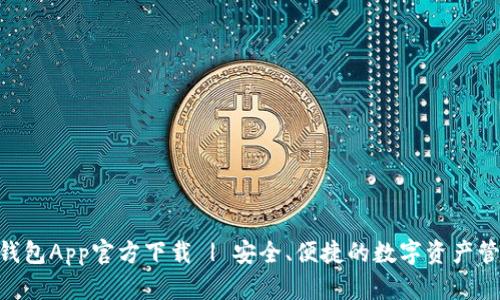 Token钱包App官方下载 | 安全、便捷的数字资产管理平台