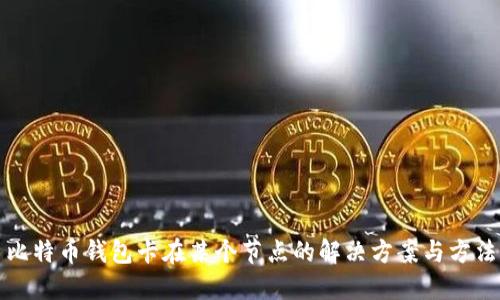 比特币钱包卡在某个节点的解决方案与方法