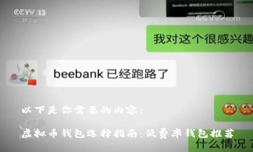 以下是你需要的内容：

虚拟币钱包选择指南：低费率钱包推荐
