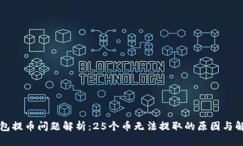 瑞波钱包提币问题解析：25个币无法提取的原因与解决方案