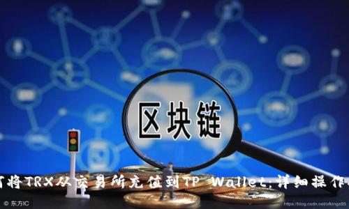 如何将TRX从交易所充值到TP Wallet：详细操作指南