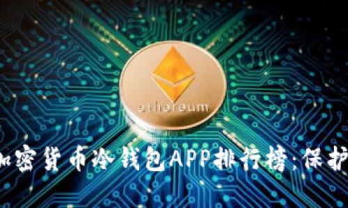 2023年加密货币冷钱包APP排行榜：保护您的资产