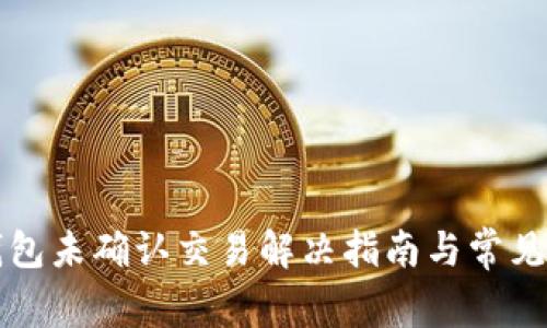 比特币钱包未确认交易解决指南与常见问题解析