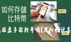 区块链钱包操盘手能封号