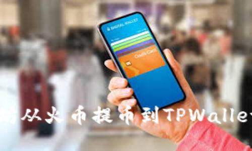 如何将以太坊从火币提币到TPWallet的详细指南