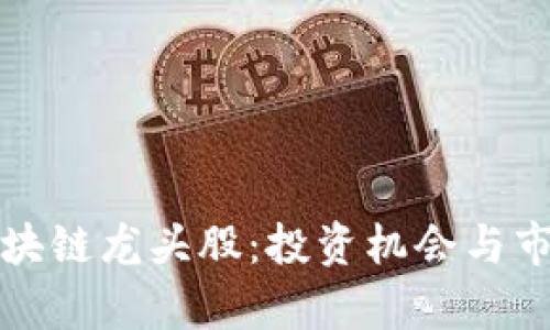 加密货币区块链龙头股：投资机会与市场前景分析