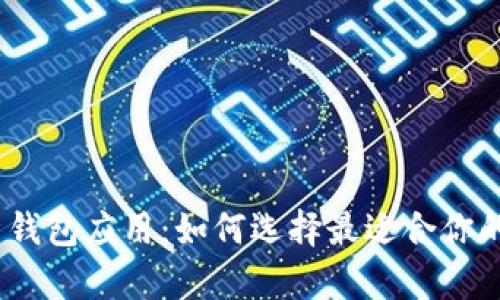 : 全面解析钱包应用：如何选择最适合你的钱包应用？