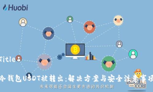 Title

冷钱包USDT被转出：解决方案与安全注意事项