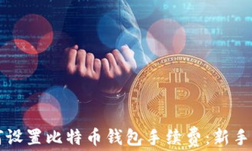 
如何设置比特币钱包手续费：新手指南