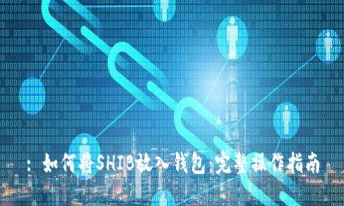 : 如何将SHIB放入钱包：完整操作指南