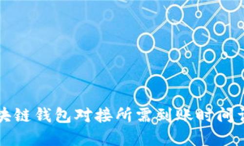 区块链钱包对接所需到账时间详解