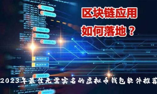 2023年最佳无需实名的虚拟币钱包软件推荐