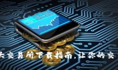 币圈三大交易所下载指南