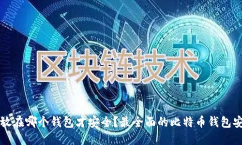 比特币放在哪个钱包才安全？最全面的比特币钱包安全指南