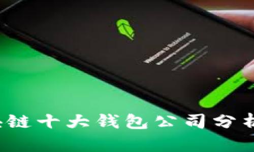 2023年区块链十大钱包公司分析与选择指南