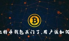 如果比特币钱包关门了，