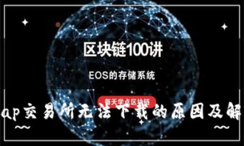 Uniswap交易所无法下载的原因及解决方法