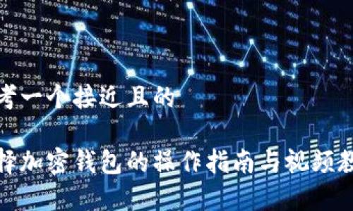 思考一个接近且的

选择加密钱包的操作指南与视频教学