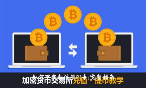 如何下载和注册Pi币：完整指南