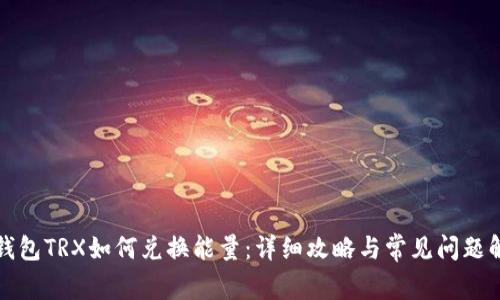 冷钱包TRX如何兑换能量：详细攻略与常见问题解析