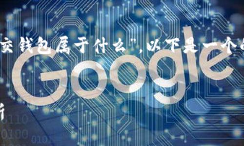 交流提问不适用内容格式

为了帮助您更好地理解“以太坊交钱包属于什么”，以下是一个的、关键词、内容大纲和相关问题。


以太坊交钱包的类型与优势解析