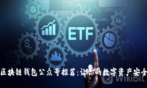 优质区块链钱包公众号推荐：让你的数字资产安全无忧