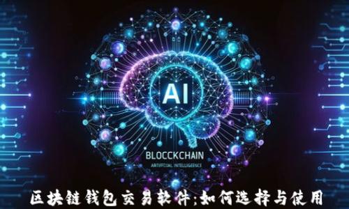 
区块链钱包交易软件：如何选择与使用