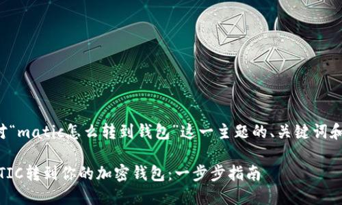 以下是针对“matic怎么转到钱包”这一主题的、关键词和内容大纲。

如何将MATIC转到你的加密钱包：一步步指南