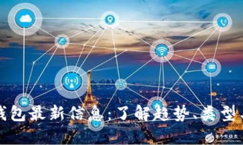 区块链钱包最新信息：了解趋势、类型与安全性