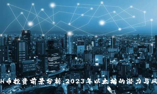 ETH币投资前景分析：2023年以太坊的潜力与风险