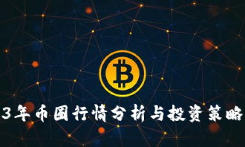 2023年币圈行情分析与投资策略指南
