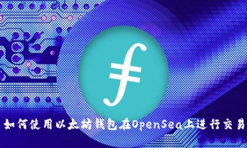 如何使用以太坊钱包在OpenSea上进行交易