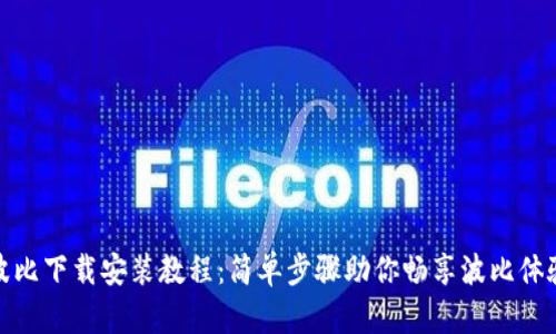 波比下载安装教程：简单步骤助你畅享波比体验
