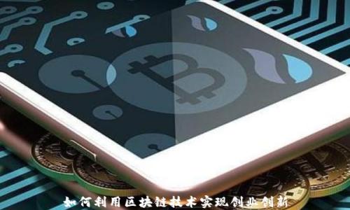 
如何利用区块链技术实现创业创新