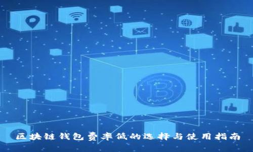 区块链钱包费率低的选择与使用指南