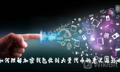 如何理解加密钱包收到大量代币的意义与影响