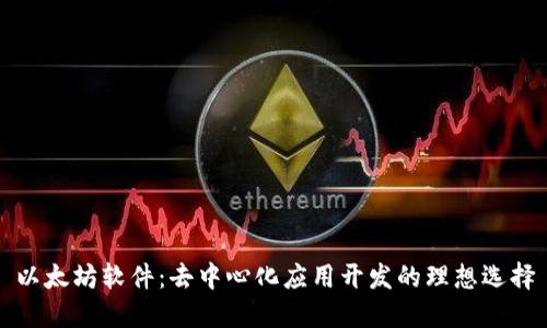以太坊软件：去中心化应用开发的理想选择