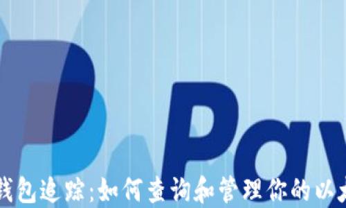 
以太坊钱包追踪：如何查询和管理你的以太坊资产