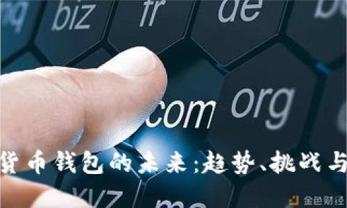 数字货币钱包的未来：趋势、挑战与机遇