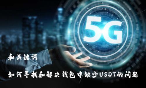 和关键词

如何寻找和解决钱包中缺少USDT的问题