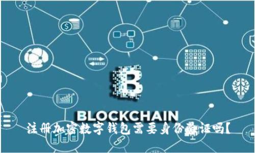 注册加密数字钱包需要身份验证吗？