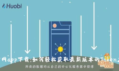 Token官网app下载：如何轻松获取最新版本的Token应用程序
