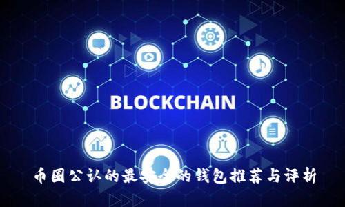 币圈公认的最安全的钱包推荐与评析
