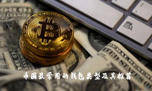 币圈最常用的钱包类型及其推荐