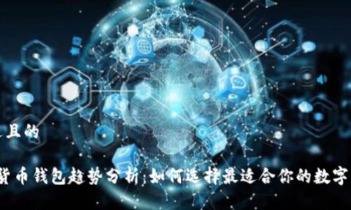 思考一个接近且的

2023年数字货币钱包趋势分析：如何选择最适合你的数字资产管理工具