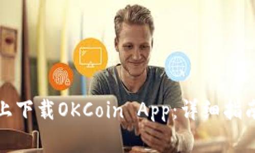 如何在苹果设备上下载OKCoin App：详细指南与常见问题解答